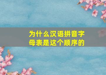 为什么汉语拼音字母表是这个顺序的