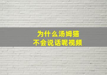 为什么汤姆猫不会说话呢视频