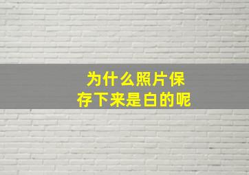 为什么照片保存下来是白的呢