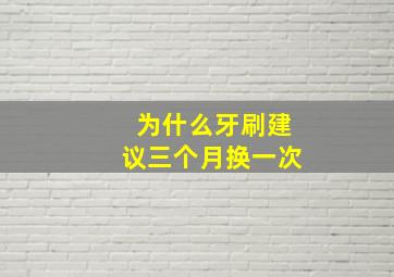 为什么牙刷建议三个月换一次