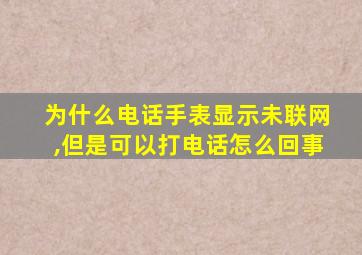 为什么电话手表显示未联网,但是可以打电话怎么回事