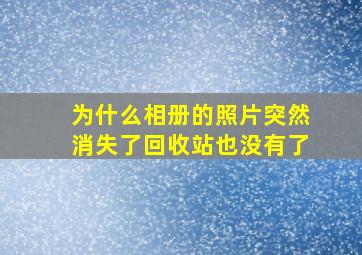 为什么相册的照片突然消失了回收站也没有了