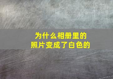 为什么相册里的照片变成了白色的