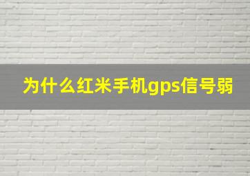 为什么红米手机gps信号弱