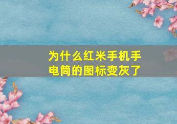 为什么红米手机手电筒的图标变灰了