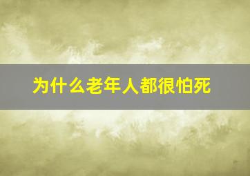 为什么老年人都很怕死