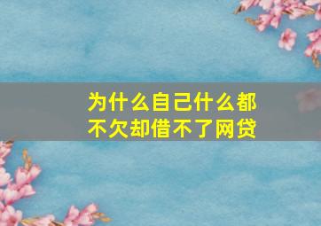 为什么自己什么都不欠却借不了网贷