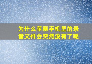 为什么苹果手机里的录音文件会突然没有了呢