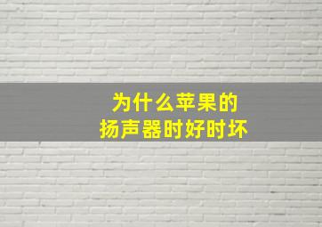 为什么苹果的扬声器时好时坏