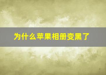 为什么苹果相册变黑了