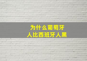 为什么葡萄牙人比西班牙人黑