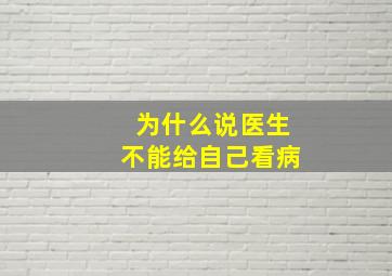 为什么说医生不能给自己看病