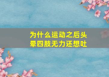 为什么运动之后头晕四肢无力还想吐