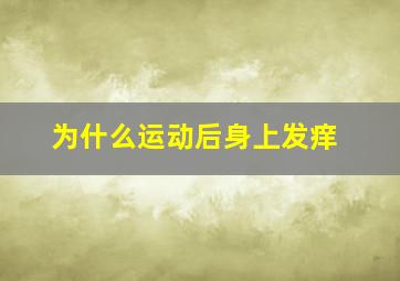 为什么运动后身上发痒