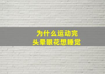 为什么运动完头晕眼花想睡觉