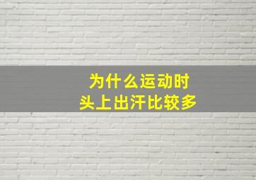 为什么运动时头上出汗比较多