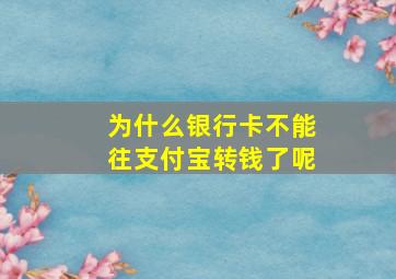 为什么银行卡不能往支付宝转钱了呢