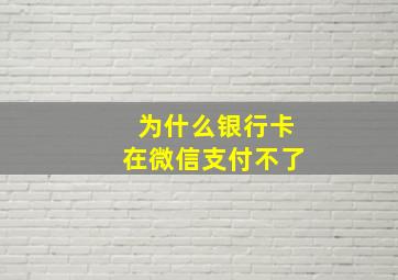 为什么银行卡在微信支付不了