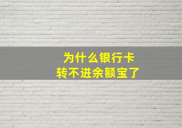 为什么银行卡转不进余额宝了