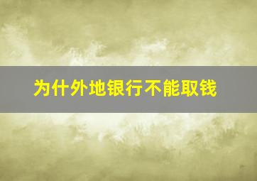 为什外地银行不能取钱