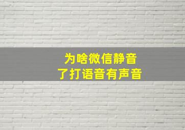 为啥微信静音了打语音有声音