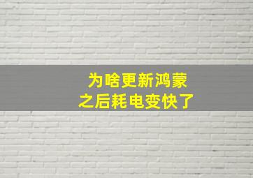 为啥更新鸿蒙之后耗电变快了