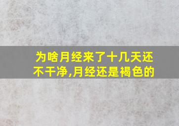 为啥月经来了十几天还不干净,月经还是褐色的