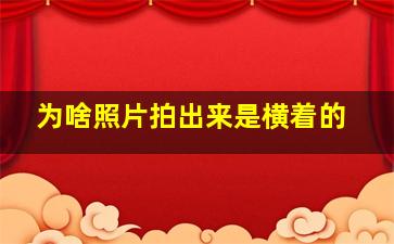 为啥照片拍出来是横着的