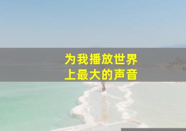 为我播放世界上最大的声音