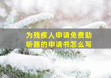 为残疾人申请免费助听器的申请书怎么写