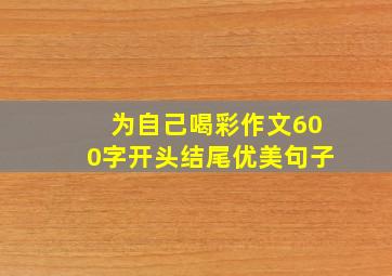 为自己喝彩作文600字开头结尾优美句子