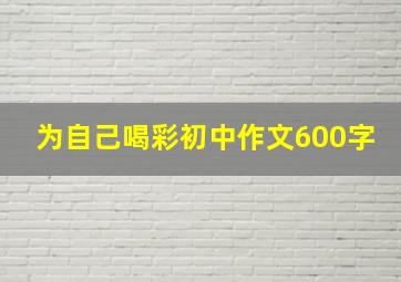 为自己喝彩初中作文600字