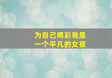 为自己喝彩我是一个平凡的女孩