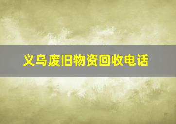 义乌废旧物资回收电话