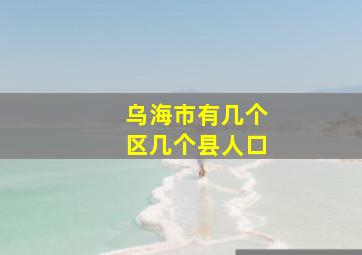 乌海市有几个区几个县人口