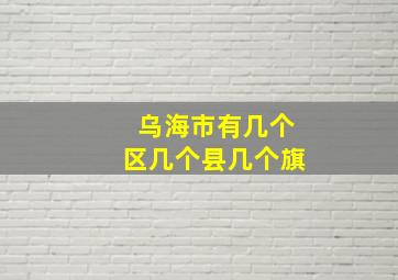 乌海市有几个区几个县几个旗