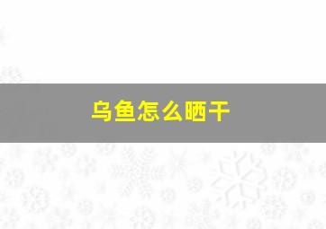 乌鱼怎么晒干