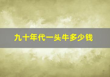 九十年代一头牛多少钱