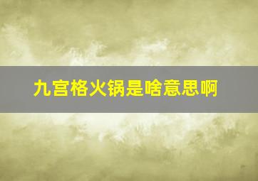 九宫格火锅是啥意思啊