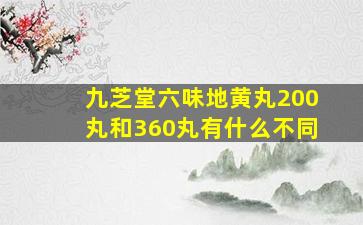 九芝堂六味地黄丸200丸和360丸有什么不同