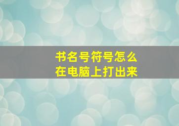 书名号符号怎么在电脑上打出来