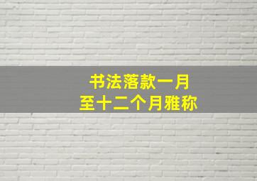 书法落款一月至十二个月雅称