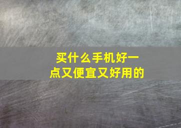 买什么手机好一点又便宜又好用的