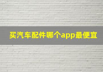 买汽车配件哪个app最便宜