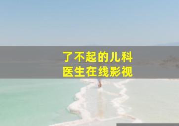 了不起的儿科医生在线影视