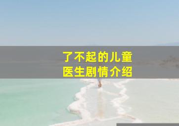 了不起的儿童医生剧情介绍