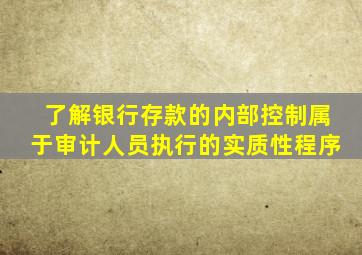 了解银行存款的内部控制属于审计人员执行的实质性程序