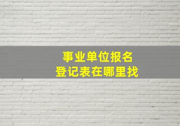 事业单位报名登记表在哪里找