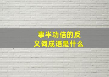 事半功倍的反义词成语是什么