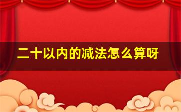 二十以内的减法怎么算呀